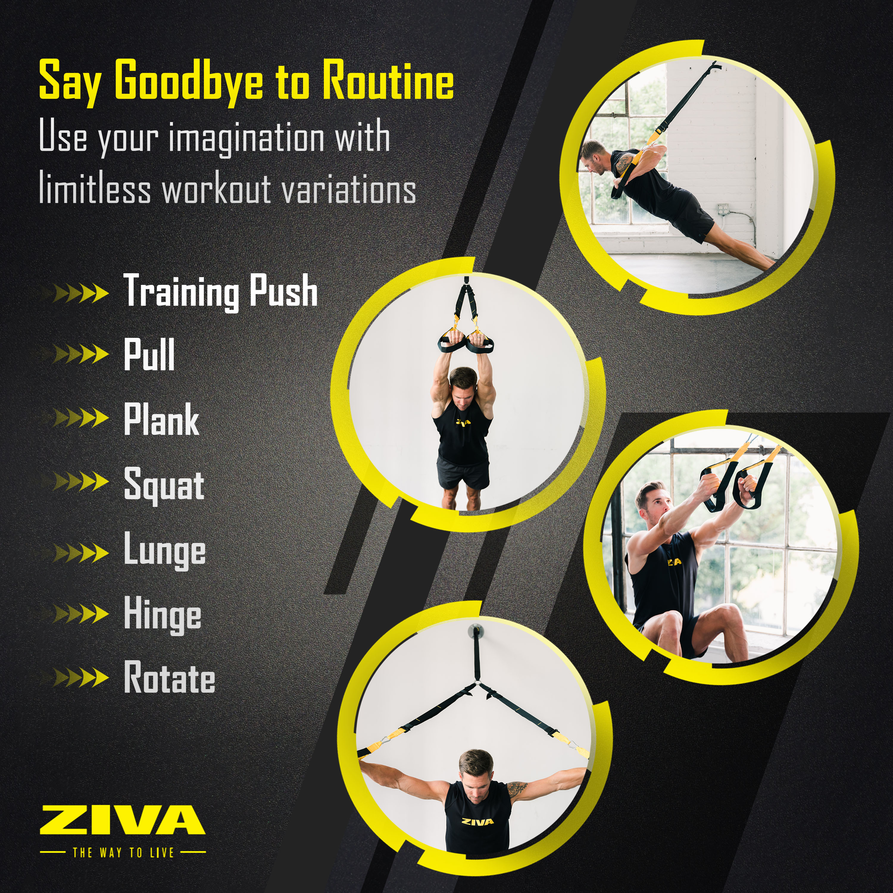 Say goodbye to routine. Use your imagination with limitless workout variations. Training push. Pull. Plank. Squat.Lunge. Hinge. Rotate.