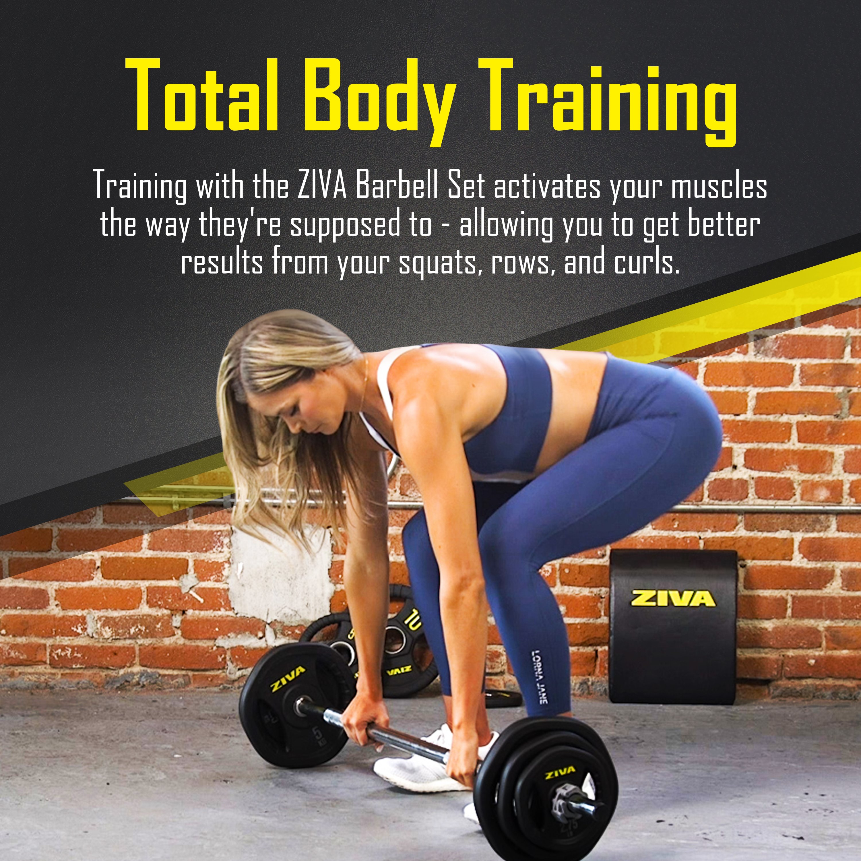 Total body training. Training with the ZIVA barbell set activates your muscles the way they are supposed to - allowing you to get better results from your squats, rows, and curls.